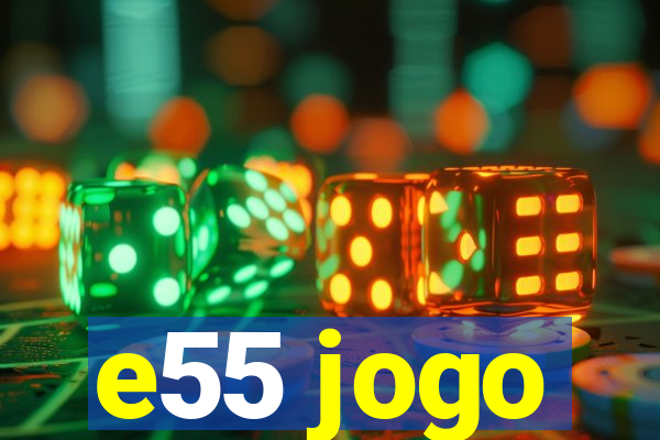 e55 jogo